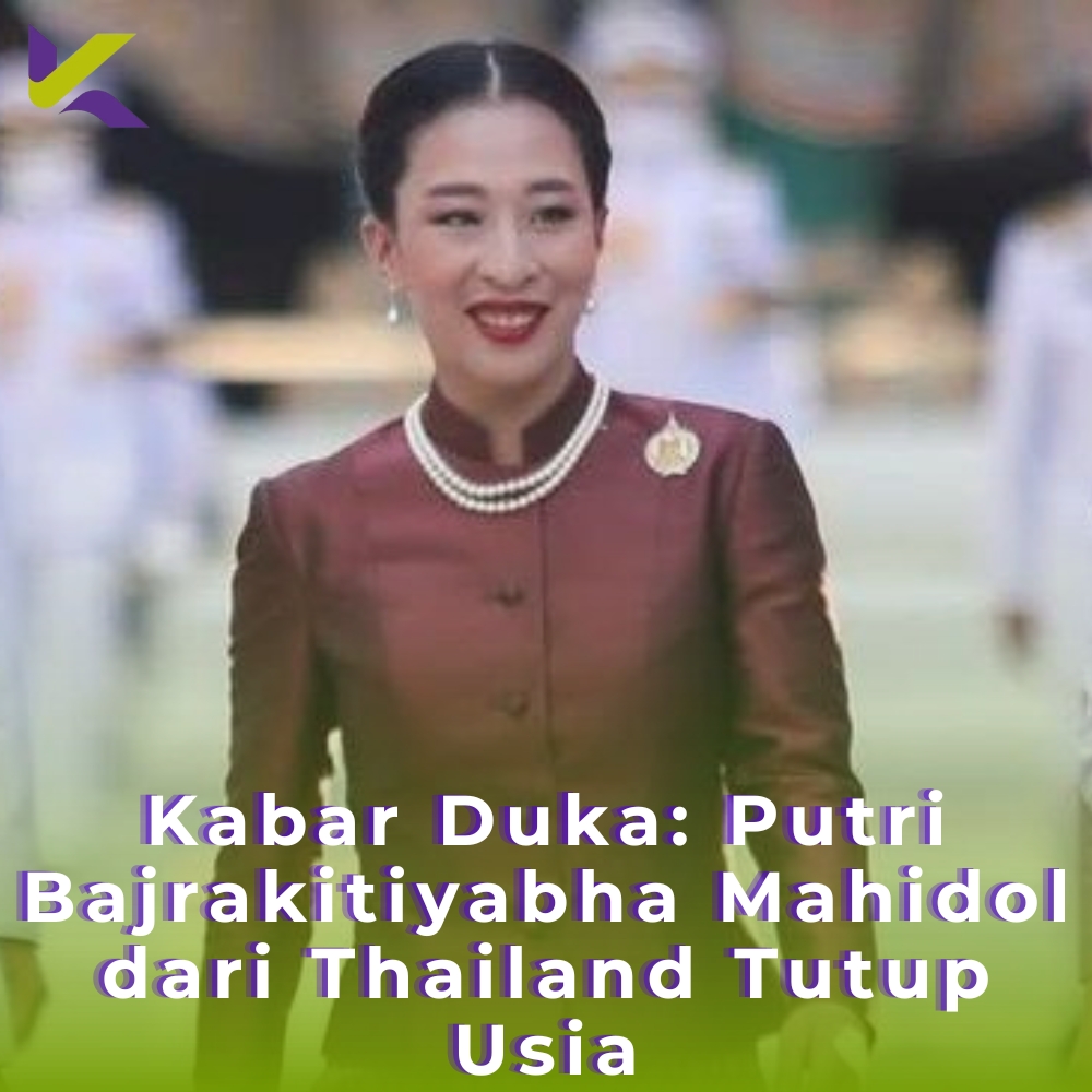 Kabar Duka: Putri Bajrakitiyabha Mahidol dari Thailand Tutup Usia