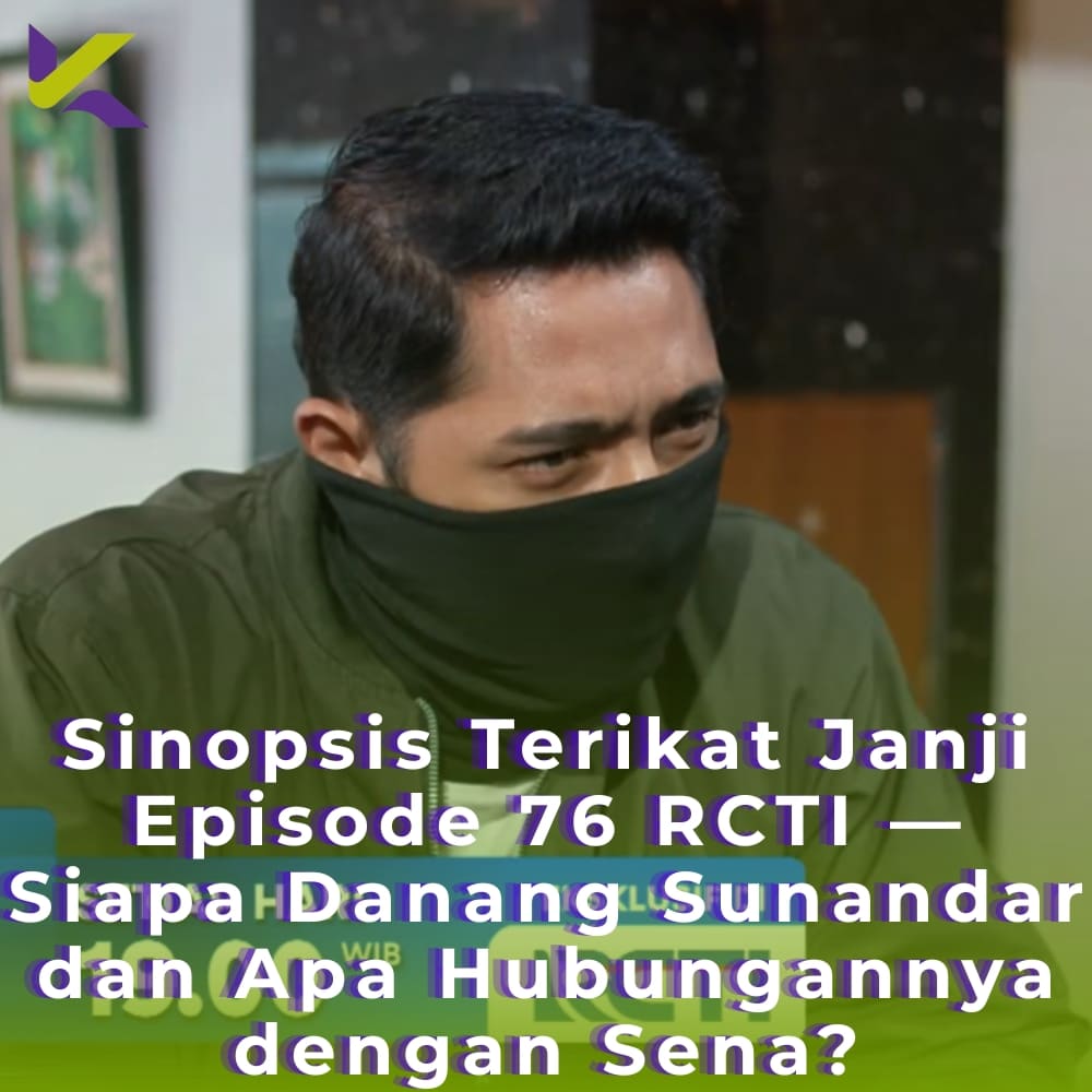 Sinopsis Terikat Janji Episode 76 RCTI — Siapa Danang Sunandar dan Apa Hubungannya dengan Sena?