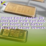 Harga Emas Antam 29 Juni 2026 Naik Rp5.000 per Gram, Cek Daftar Lengkap Semua Ukuran