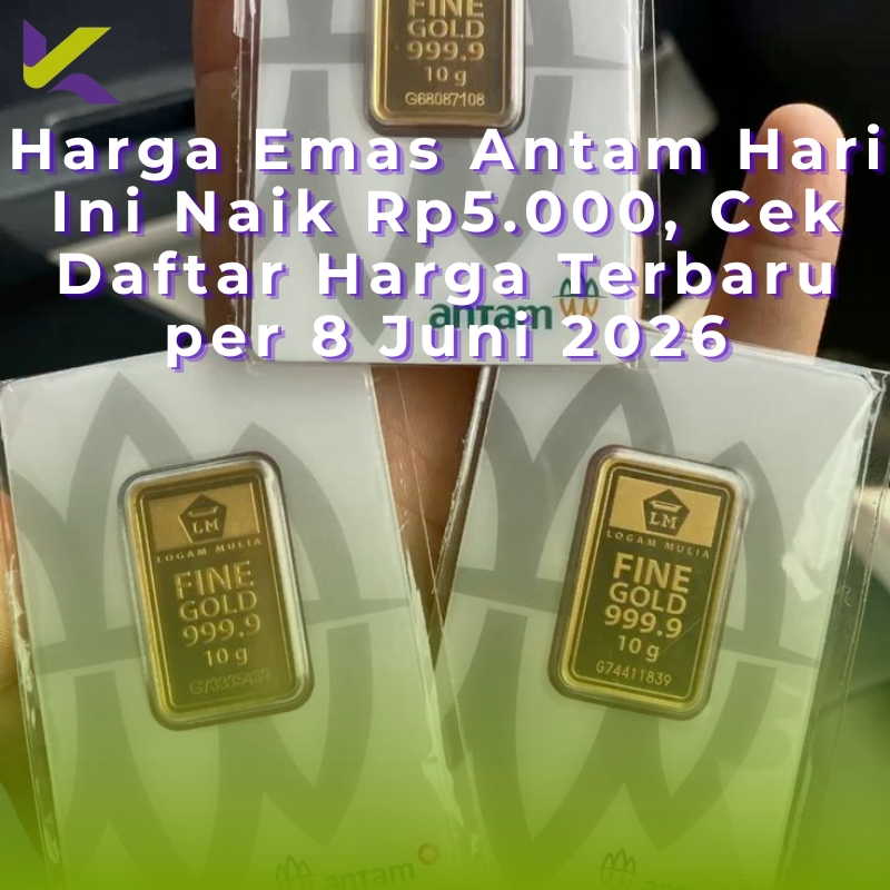 Harga Emas Antam Hari Ini Naik Rp5.000, Cek Daftar Harga Terbaru per 8 Juni 2026