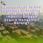 Menumpuknya 10.000 Kontainer di Tanjung Priok: Mengapa Importir Enggan Segera Mengambil Barang?