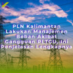 PLN Kalimantan Lakukan Manajemen Beban Akibat Gangguan PLTGU, Ini Penjelasan Lengkapnya