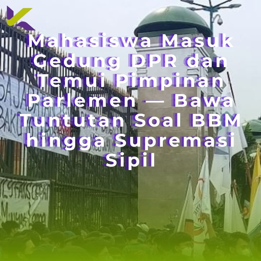Mahasiswa Masuk Gedung DPR dan Temui Pimpinan Parlemen — Bawa Tuntutan Soal BBM hingga Supremasi Sipil