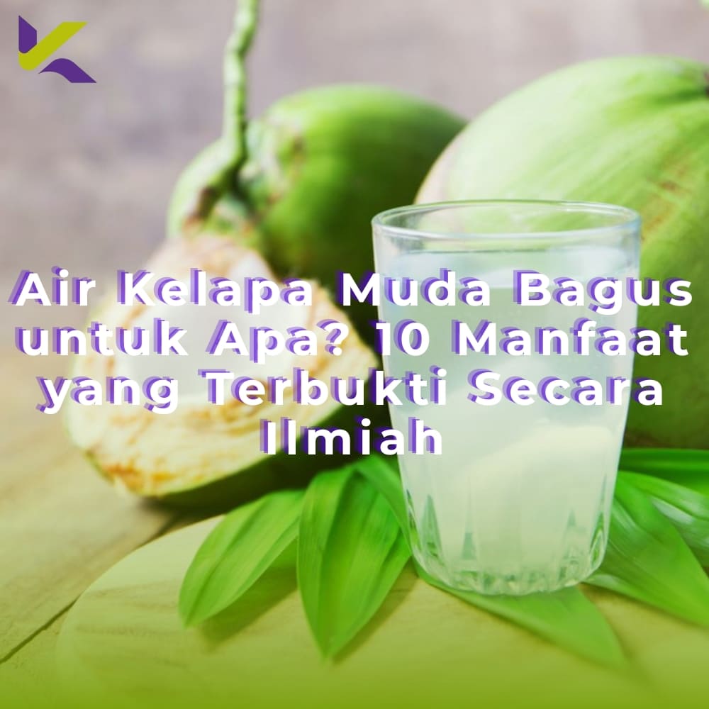 Air Kelapa Muda Bagus untuk Apa? 10 Manfaat yang Terbukti Secara Ilmiah