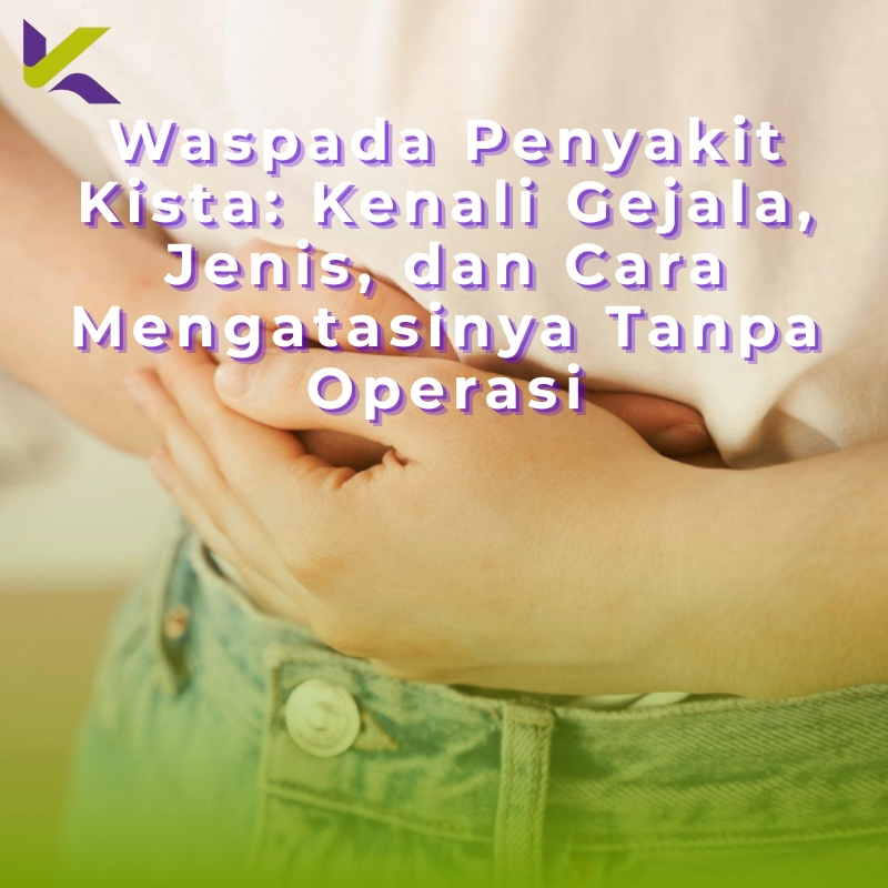 Waspada Penyakit Kista: Kenali Gejala, Jenis, dan Cara Mengatasinya Tanpa Operasi