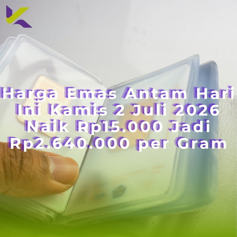 Harga Emas Antam Hari Ini Kamis 2 Juli 2026 Naik Rp15.000 Jadi Rp2.640.000 per Gram