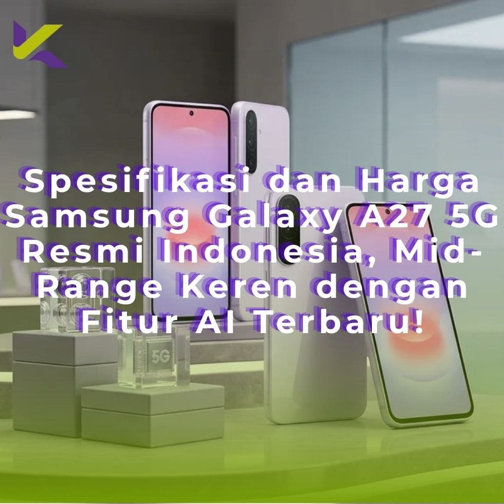 Spesifikasi dan Harga Samsung Galaxy A27 5G Resmi Indonesia, Mid-Range Keren dengan Fitur AI Terbaru!