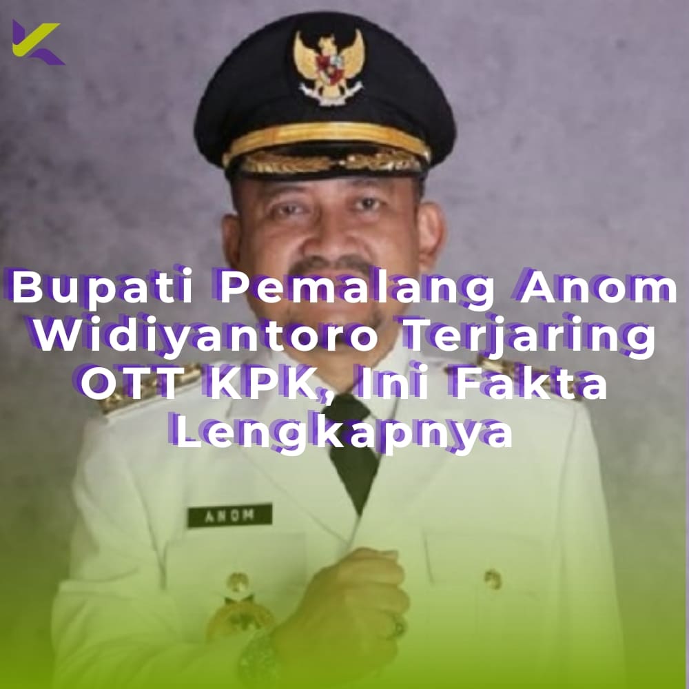 Bupati Pemalang Anom Widiyantoro Terjaring OTT KPK, Ini Fakta Lengkapnya