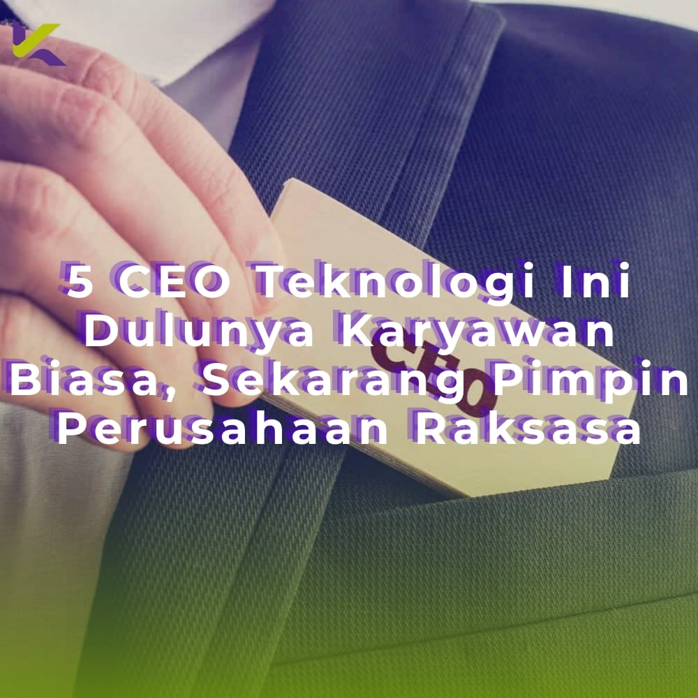 5 CEO Teknologi Ini Dulunya Karyawan Biasa, Sekarang Pimpin Perusahaan Raksasa