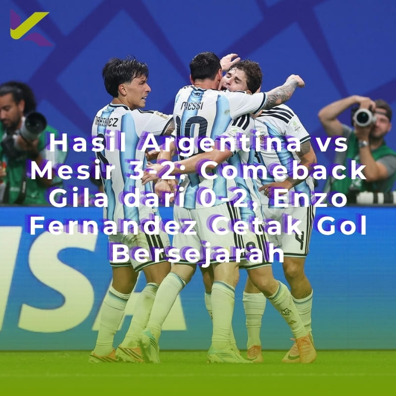 Hasil Argentina vs Mesir 3-2: Comeback Gila dari 0-2, Enzo Fernandez Cetak Gol Bersejarah