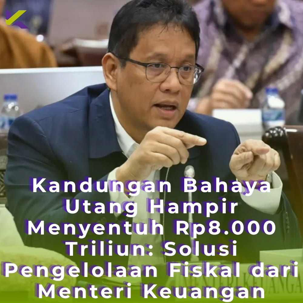 Kandungan Bahaya Utang Hampir Menyentuh Rp8.000 Triliun: Solusi Pengelolaan Fiskal dari Menteri Keuangan