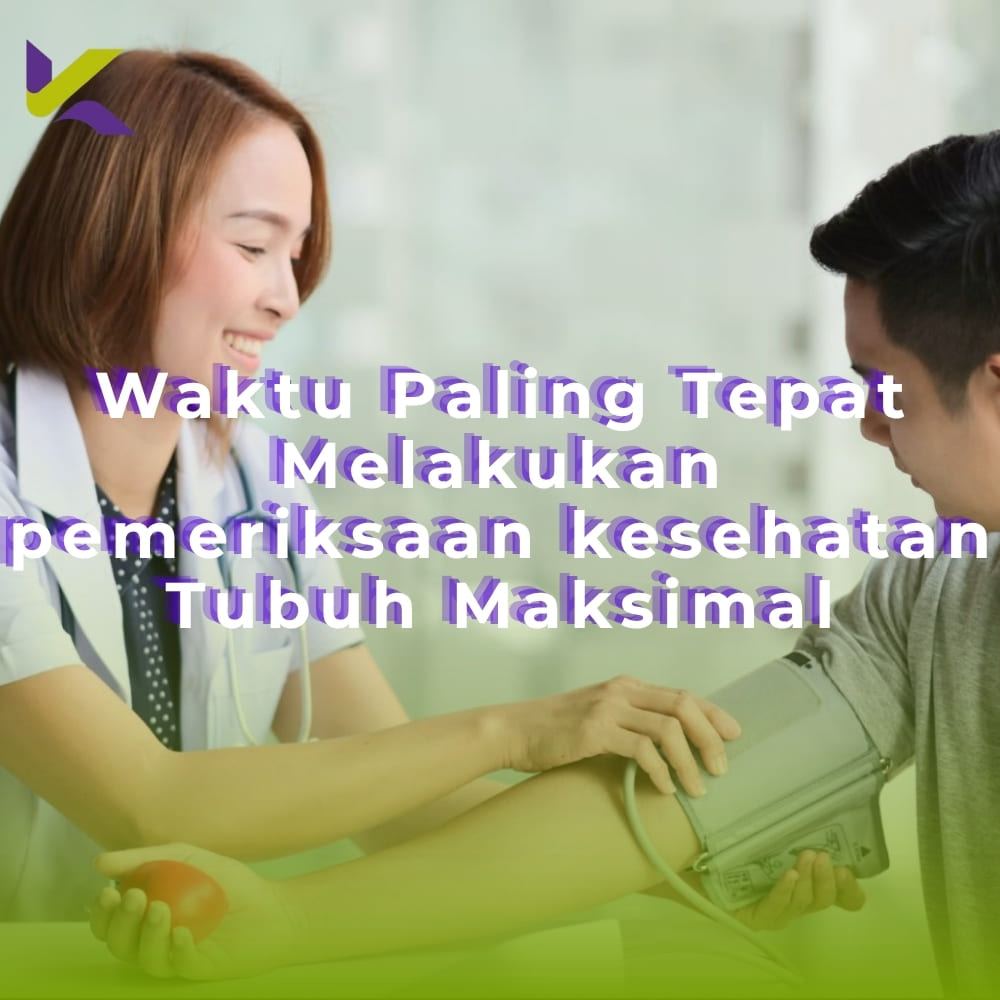 Waktu Paling Tepat Melakukan pemeriksaan kesehatan Tubuh Maksimal