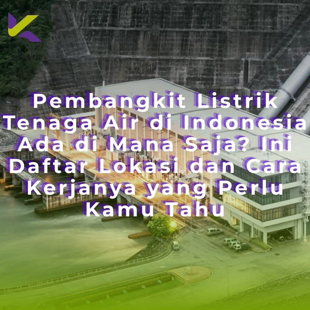 Pembangkit Listrik Tenaga Air di Indonesia Ada di Mana Saja? Ini Daftar Lokasi dan Cara Kerjanya yang Perlu Kamu Tahu
