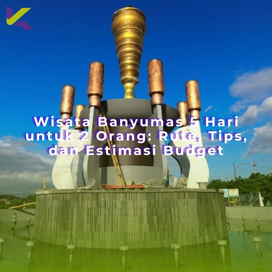 Wisata Banyumas 5 Hari untuk 2 Orang: Rute, Tips, dan Estimasi Budget