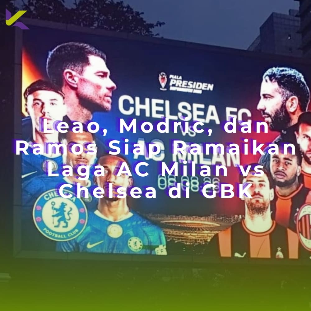 Leao, Modric, dan Ramos Siap Ramaikan Laga AC Milan vs Chelsea di GBK