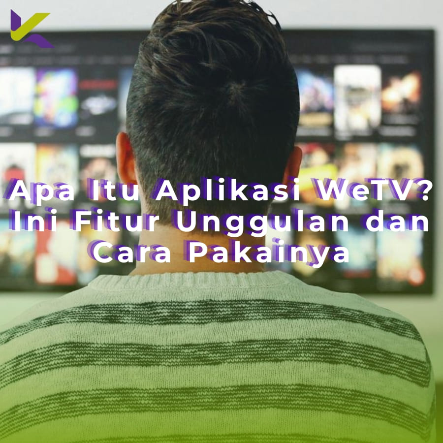 Apa Itu Aplikasi WeTV? Ini Fitur Unggulan dan Cara Pakainya