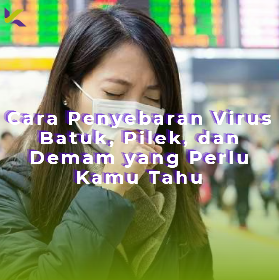 Cara Penyebaran Virus Batuk, Pilek, dan Demam yang Perlu Kamu Tahu