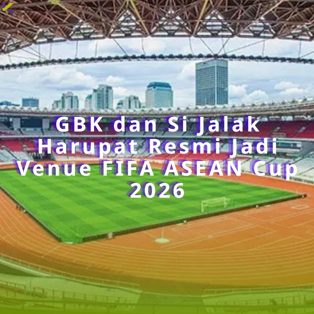 GBK dan Si Jalak Harupat Resmi Jadi Venue FIFA ASEAN Cup 2026