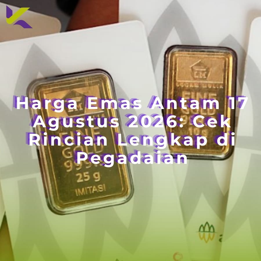 Harga Emas Antam 17 Agustus 2026: Cek Rincian Lengkap di Pegadaian