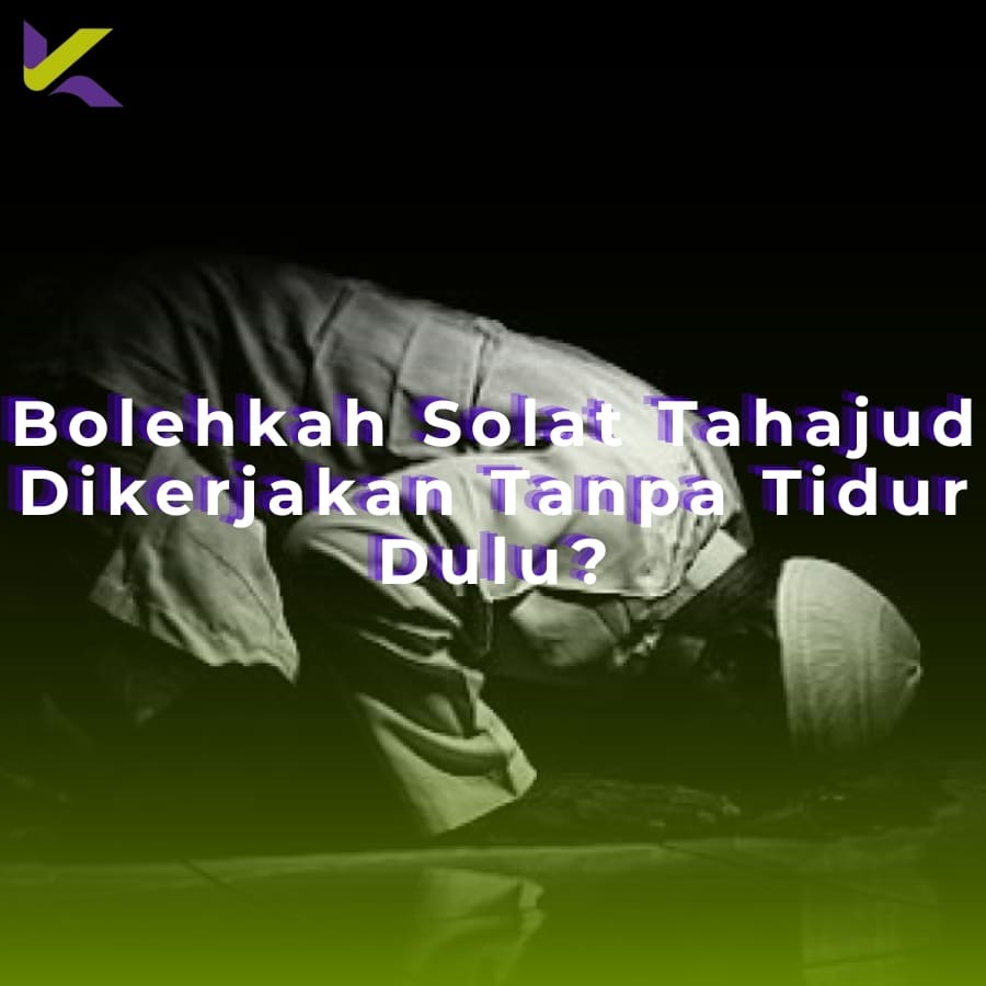 Bolehkah Solat Tahajud Dikerjakan Tanpa Tidur Dulu?