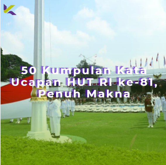 50 Kumpulan Kata Ucapan HUT RI ke-81, Penuh Makna