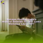 Kenapa Pusing Kepala Muncul Setelah Terlalu Lama Menatap Layar HP?