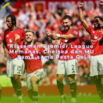 Klasemen Premier League Memanas, Chelsea dan MU Sama-sama Pesta Gol