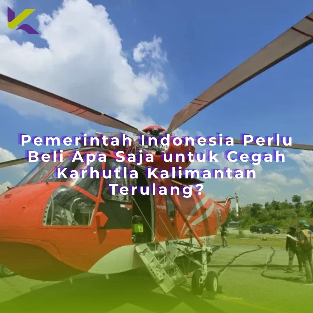 Pemerintah Indonesia Perlu Beli Apa Saja untuk Cegah Karhutla Kalimantan Terulang?
