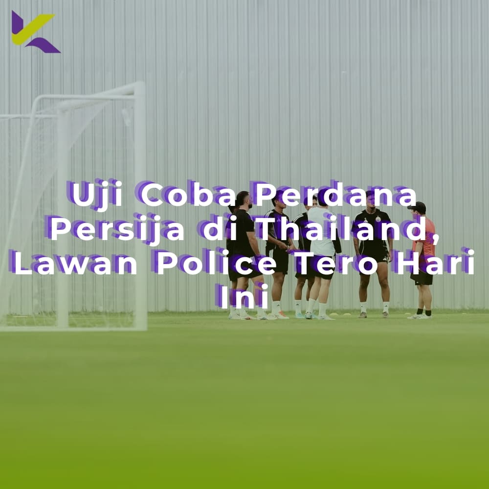 Uji Coba Perdana Persija di Thailand, Lawan Police Tero Hari Ini