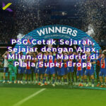 PSG Cetak Sejarah, Sejajar dengan Ajax, Milan, dan Madrid di Piala Super Eropa