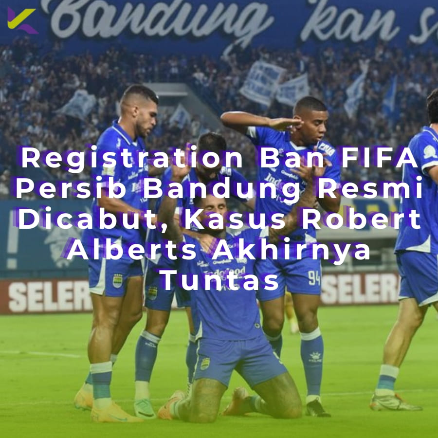 Registration Ban FIFA Persib Bandung Resmi Dicabut, Kasus Robert Alberts Akhirnya Tuntas