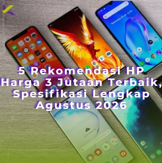 5 Rekomendasi HP Harga 3 Jutaan Terbaik, Spesifikasi Lengkap Agustus 2026