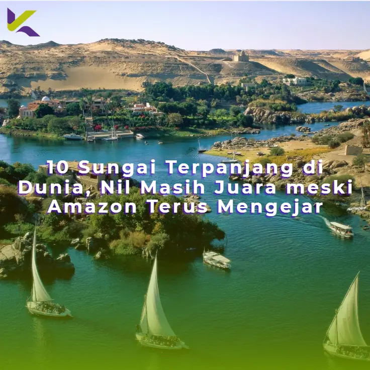 10 Sungai Terpanjang di Dunia, Nil Masih Juara meski Amazon Terus Mengejar