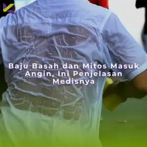 Baju Basah dan Mitos Masuk Angin, Ini Penjelasan Medisnya