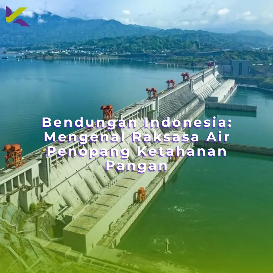 Bendungan Indonesia: Mengenal Raksasa Air Penopang Ketahanan Pangan