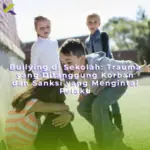 Bullying di Sekolah: Trauma yang Ditanggung Korban dan Sanksi yang Mengintai Pelaku