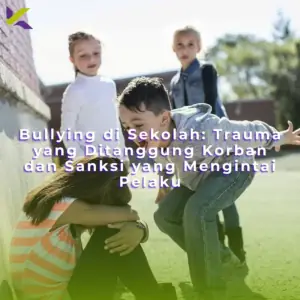 Bullying di Sekolah: Trauma yang Ditanggung Korban dan Sanksi yang Mengintai Pelaku