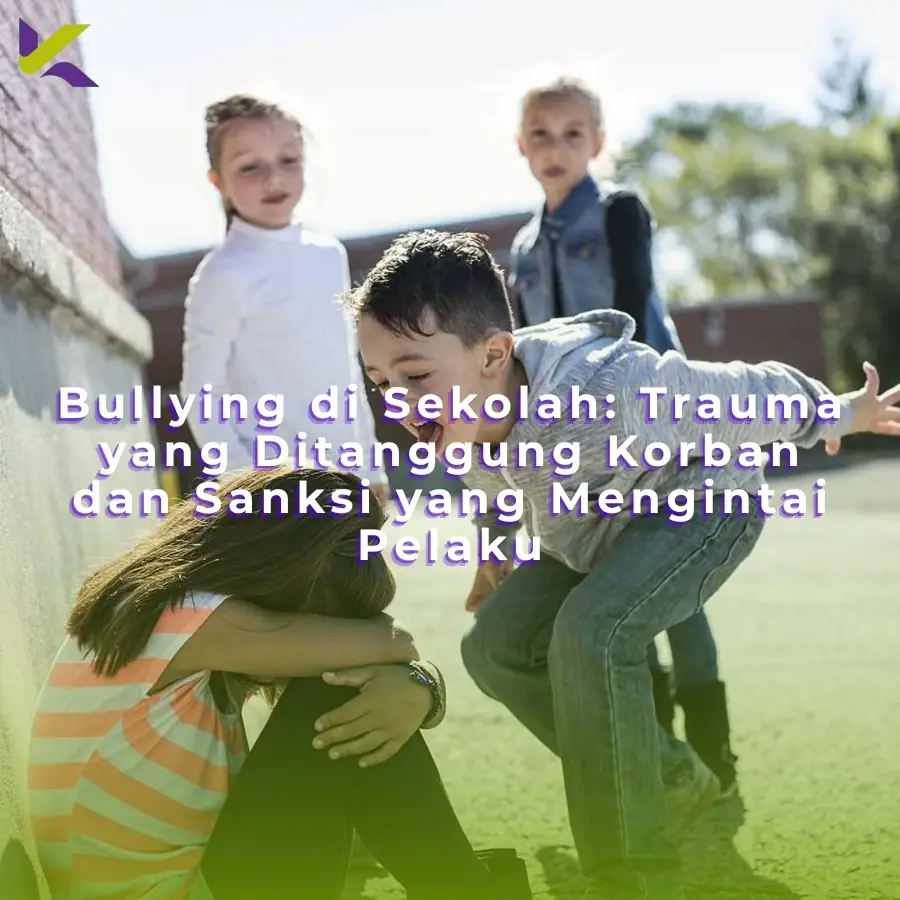 Bullying di Sekolah: Trauma yang Ditanggung Korban dan Sanksi yang Mengintai Pelaku