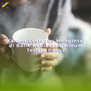 Kanker Esofagus Mengintai di Balik Kebiasaan Minum Terlalu Panas