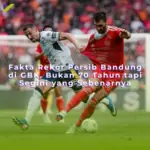 Fakta Rekor Persib Bandung di GBK, Bukan 70 Tahun tapi Segini yang Sebenarnya