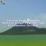 Gunung Anak Krakatau Kembali Erupsi Pagi Ini, Tiga Kali Letusan Tercatat