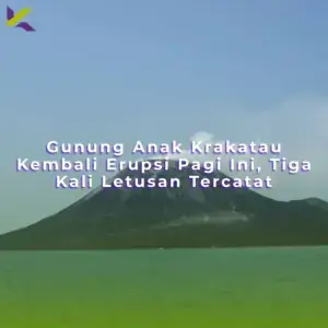 Gunung Anak Krakatau Kembali Erupsi Pagi Ini, Tiga Kali Letusan Tercatat
