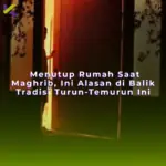 Menutup Rumah Saat Maghrib, Ini Alasan di Balik Tradisi Turun-Temurun Ini