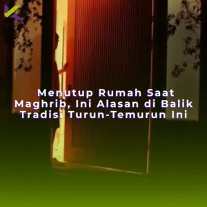 Menutup Rumah Saat Maghrib, Ini Alasan di Balik Tradisi Turun-Temurun Ini