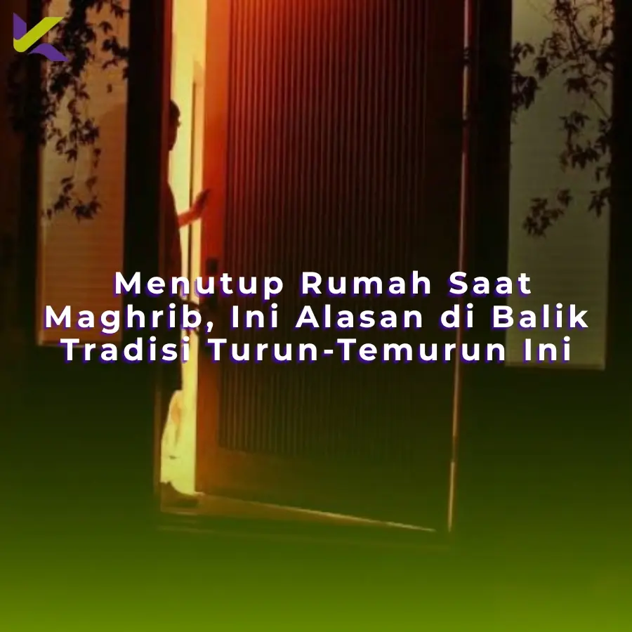 Menutup Rumah Saat Maghrib, Ini Alasan di Balik Tradisi Turun-Temurun Ini