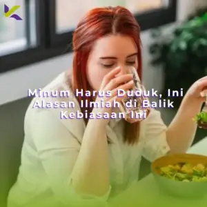 Minum Harus Duduk, Ini Alasan Ilmiah di Balik Kebiasaan Ini
