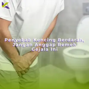 Penyebab Kencing Berdarah, Jangan Anggap Remeh Gejala Ini