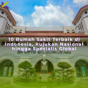10 Rumah Sakit Terbaik di Indonesia, Rujukan Nasional hingga Spesialis Global