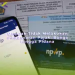 Dampak Tidak Melakukan Pembayaran Pajak: Bunga hingga Pidana
