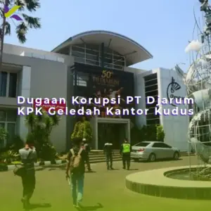 Dugaan Korupsi PT Djarum KPK Geledah Kantor Kudus